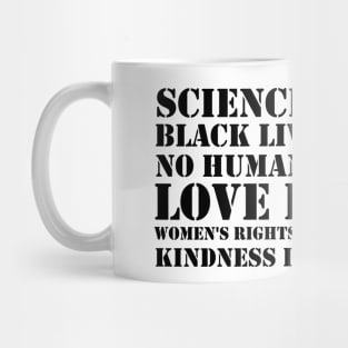 Science is real! Black lives matter! No human is illegal! Love is love! Women's rights are human rights! Kindness is everything! Mug